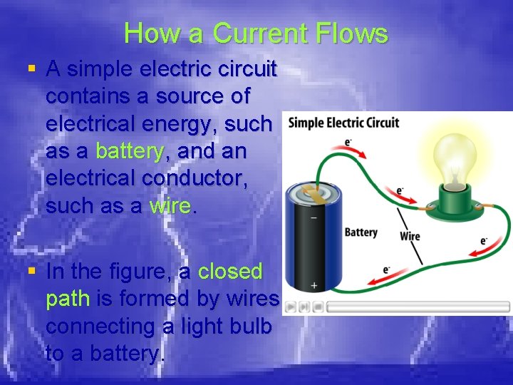 How a Current Flows § A simple electric circuit contains a source of electrical