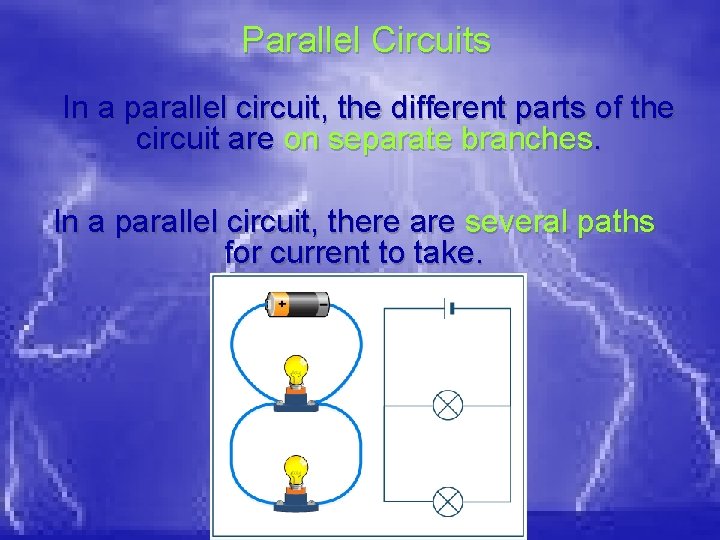 Parallel Circuits In a parallel circuit, the different parts of the circuit are on