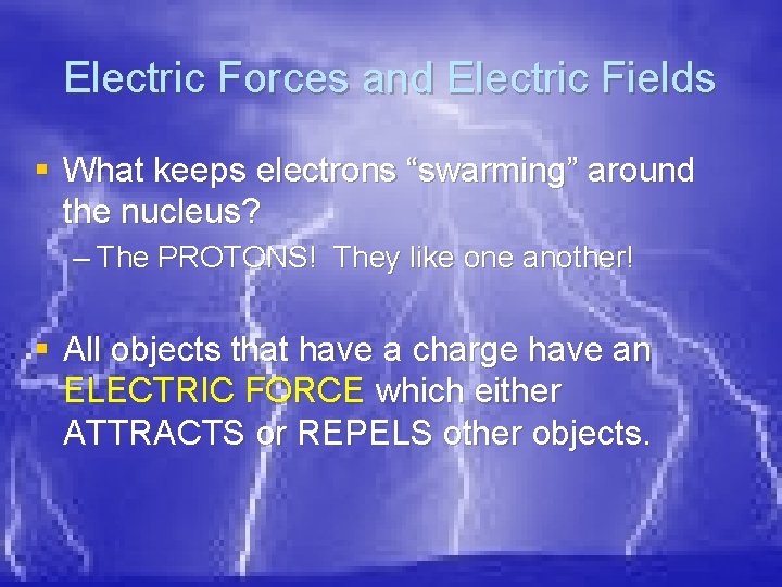 Electric Forces and Electric Fields § What keeps electrons “swarming” around the nucleus? –