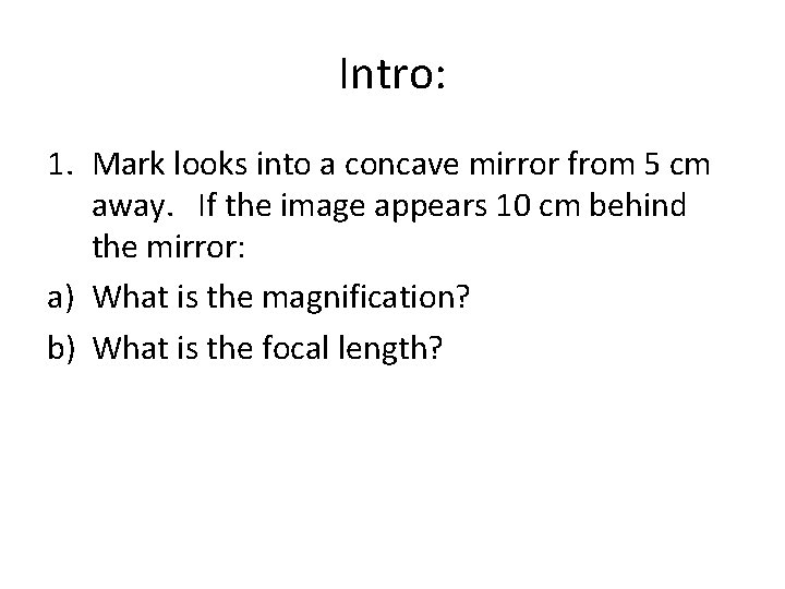 Intro: 1. Mark looks into a concave mirror from 5 cm away. If the Intro: 1. Mark looks into a concave mirror from 5 cm away. If the