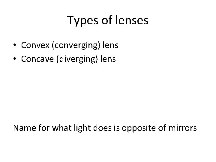 Types of lenses • Convex (converging) lens • Concave (diverging) lens Name for what Types of lenses • Convex (converging) lens • Concave (diverging) lens Name for what