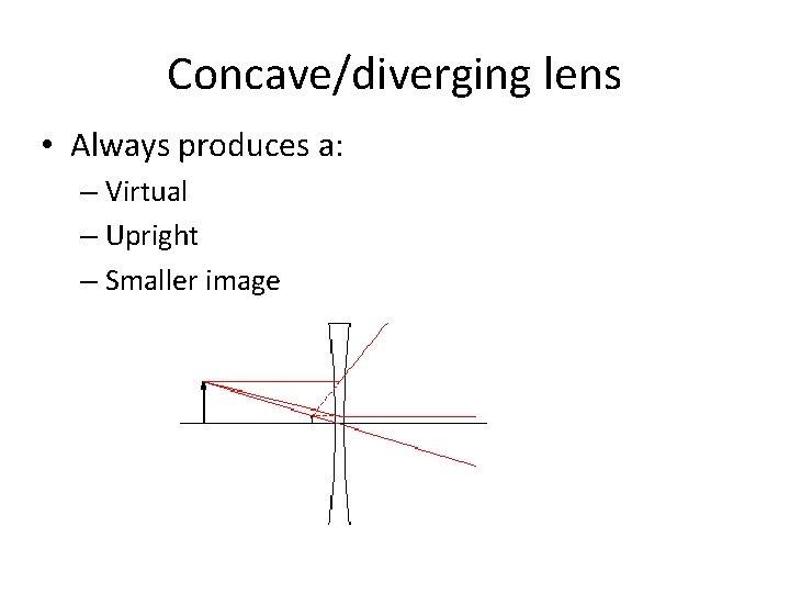 Concave/diverging lens • Always produces a: – Virtual – Upright – Smaller image Concave/diverging lens • Always produces a: – Virtual – Upright – Smaller image