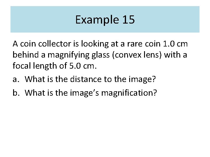 Example 15 A coin collector is looking at a rare coin 1. 0 cm Example 15 A coin collector is looking at a rare coin 1. 0 cm
