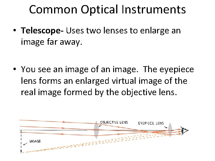 Common Optical Instruments • Telescope- Uses two lenses to enlarge an image far away. Common Optical Instruments • Telescope- Uses two lenses to enlarge an image far away.