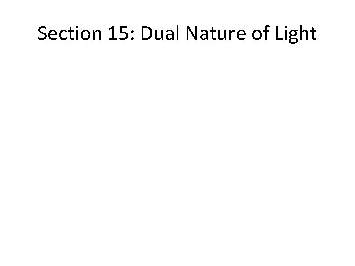 Section 15: Dual Nature of Light Section 15: Dual Nature of Light