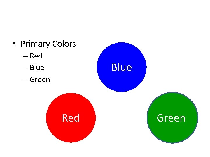 • Primary Colors – Red – Blue – Green Blue Red Green • Primary Colors – Red – Blue – Green Blue Red Green