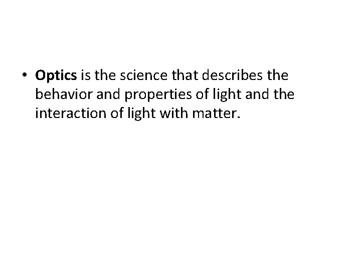 • Optics is the science that describes the behavior and properties of light • Optics is the science that describes the behavior and properties of light