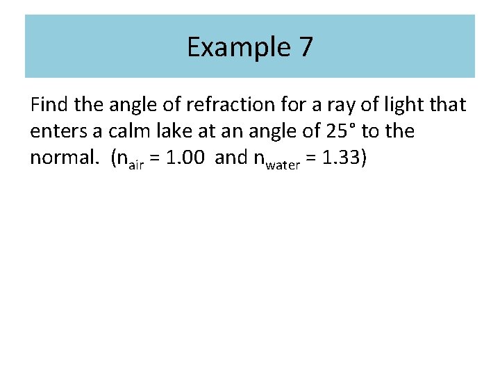 Example 7 Find the angle of refraction for a ray of light that enters Example 7 Find the angle of refraction for a ray of light that enters