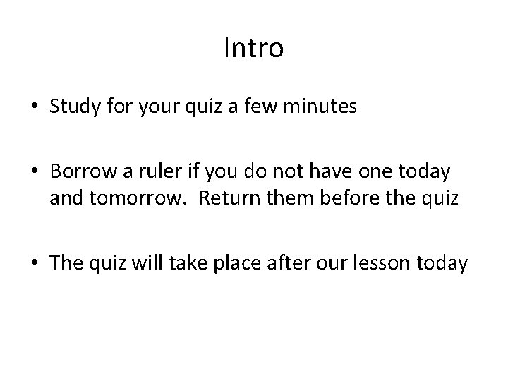 Intro • Study for your quiz a few minutes • Borrow a ruler if Intro • Study for your quiz a few minutes • Borrow a ruler if