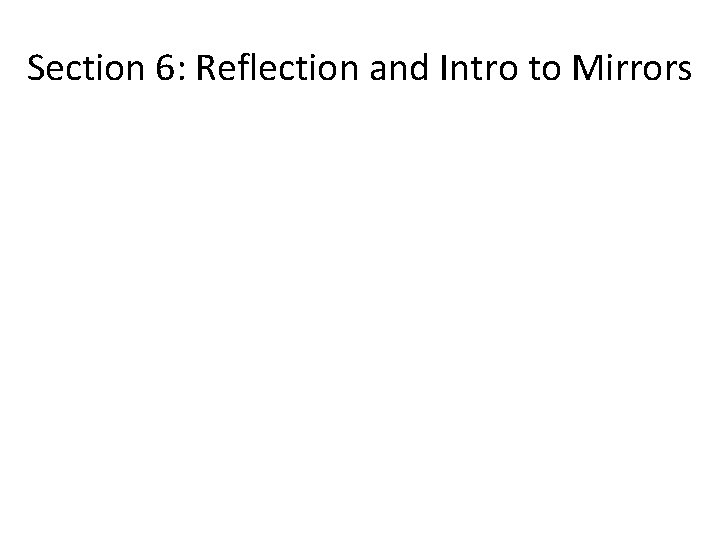 Section 6: Reflection and Intro to Mirrors Section 6: Reflection and Intro to Mirrors