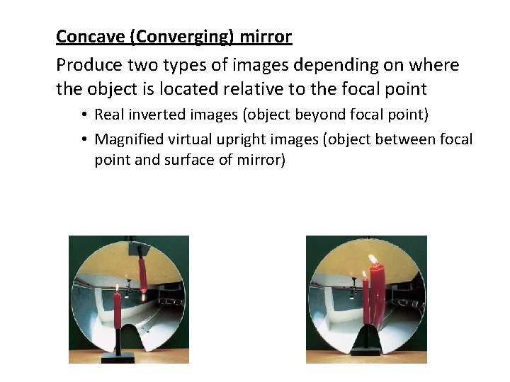 Concave (Converging) mirror Produce two types of images depending on where the object is Concave (Converging) mirror Produce two types of images depending on where the object is