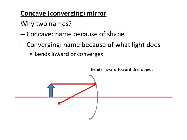 Concave (converging) mirror Why two names? – Concave: name because of shape – Converging: Concave (converging) mirror Why two names? – Concave: name because of shape – Converging: