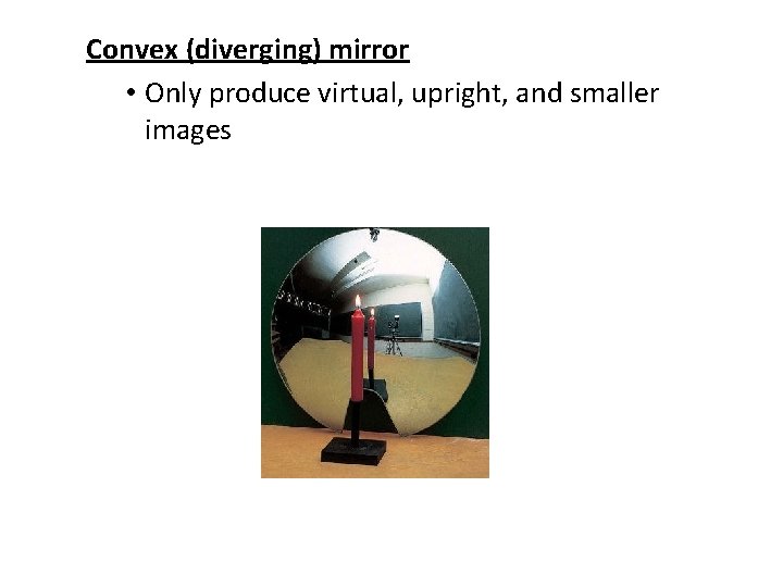 Convex (diverging) mirror • Only produce virtual, upright, and smaller images Convex (diverging) mirror • Only produce virtual, upright, and smaller images