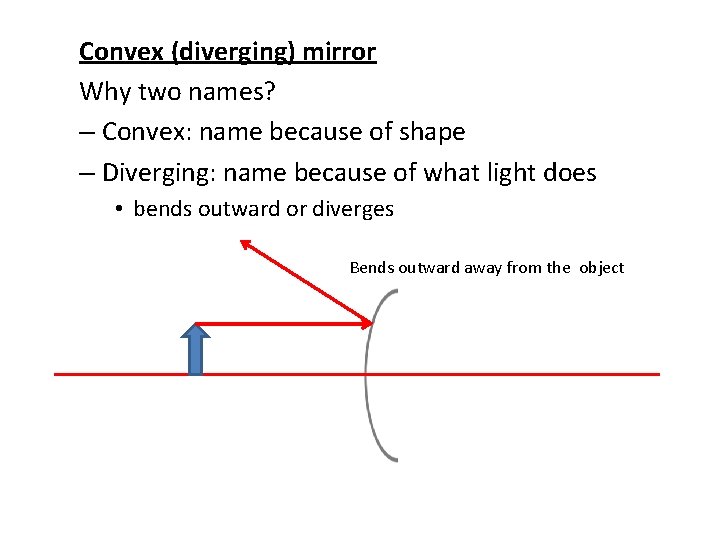 Convex (diverging) mirror Why two names? – Convex: name because of shape – Diverging: Convex (diverging) mirror Why two names? – Convex: name because of shape – Diverging: