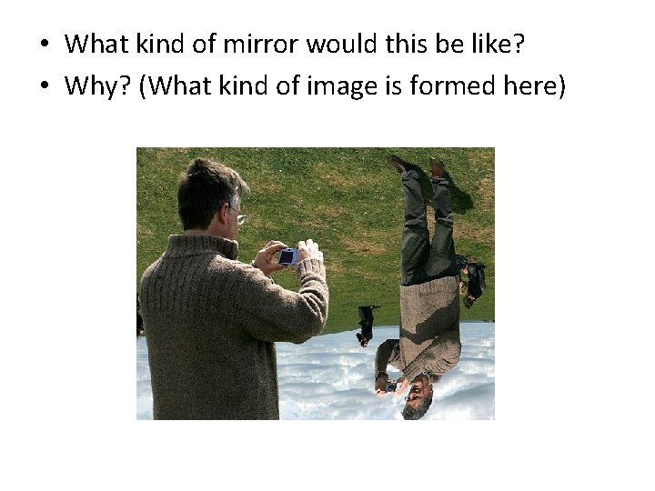 • What kind of mirror would this be like? • Why? (What kind • What kind of mirror would this be like? • Why? (What kind