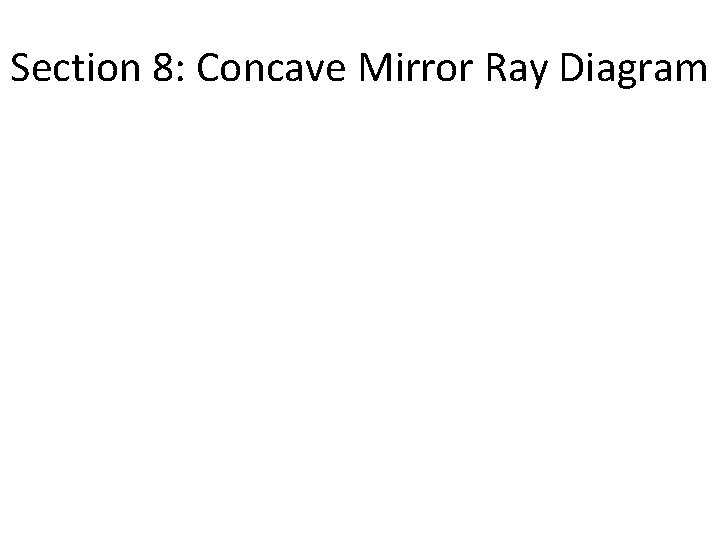 Section 8: Concave Mirror Ray Diagram Section 8: Concave Mirror Ray Diagram