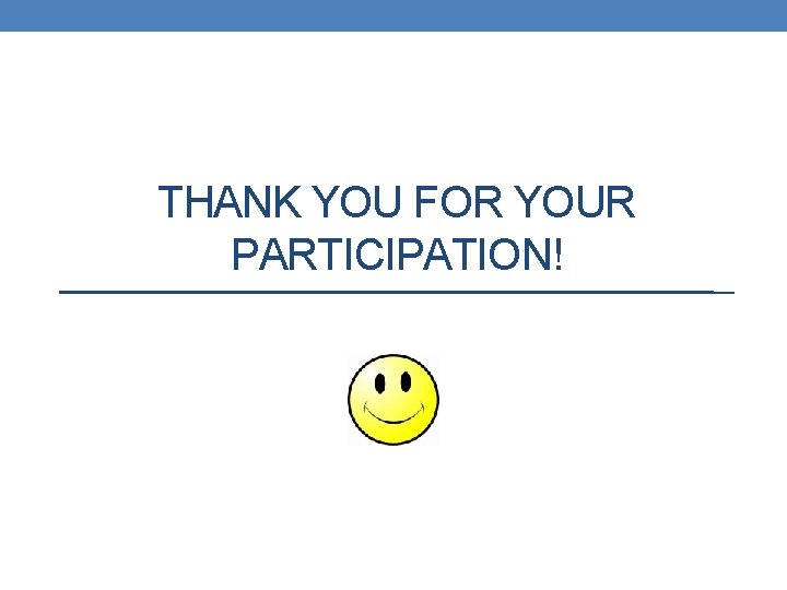 THANK YOU FOR YOUR PARTICIPATION! 