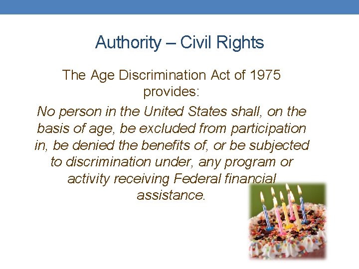 Authority – Civil Rights The Age Discrimination Act of 1975 provides: No person in
