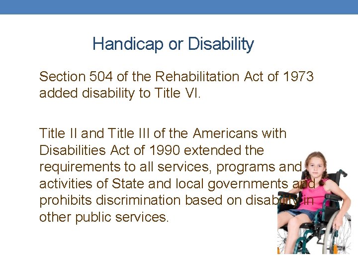 Handicap or Disability Section 504 of the Rehabilitation Act of 1973 added disability to