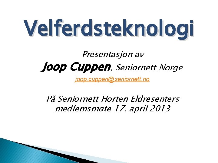 Velferdsteknologi Presentasjon av Joop Cuppen, Seniornett Norge joop. cuppen@seniornett. no På Seniornett Horten Eldresenters