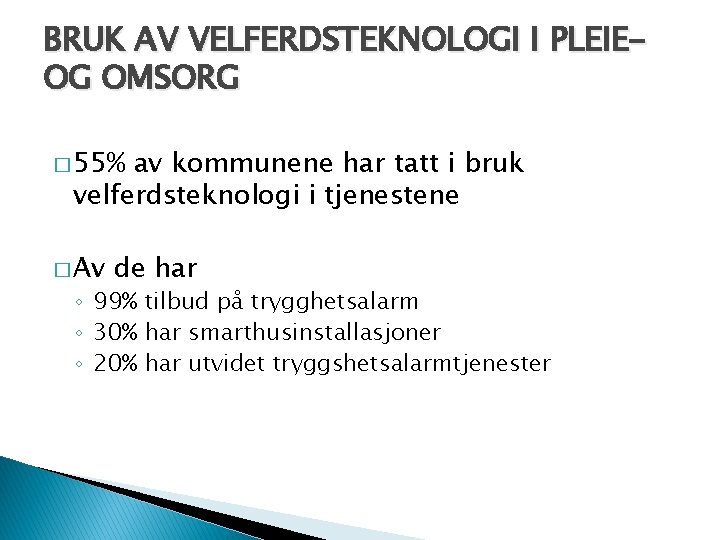 BRUK AV VELFERDSTEKNOLOGI I PLEIEOG OMSORG � 55% av kommunene har tatt i bruk