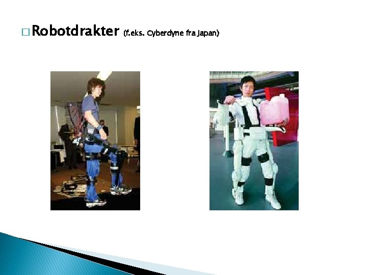 � Robotdrakter (f. eks. Cyberdyne fra Japan) 