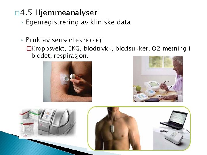 � 4. 5 Hjemmeanalyser ◦ Egenregistrering av kliniske data ◦ Bruk av sensorteknologi �Kroppsvekt,