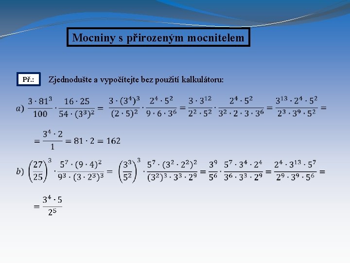 Mocniny s přirozeným mocnitelem Př. : Zjednodušte a vypočítejte bez použití kalkulátoru: 