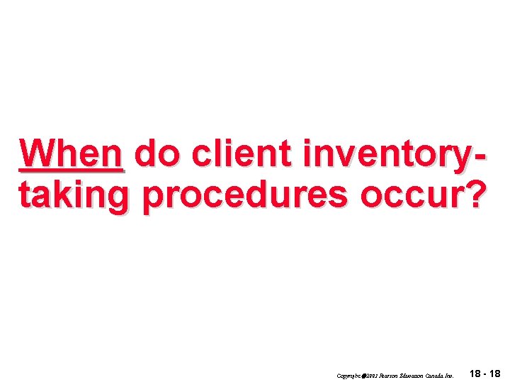 When do client inventorytaking procedures occur? Copyright 2003 Pearson Education Canada Inc. 18 -