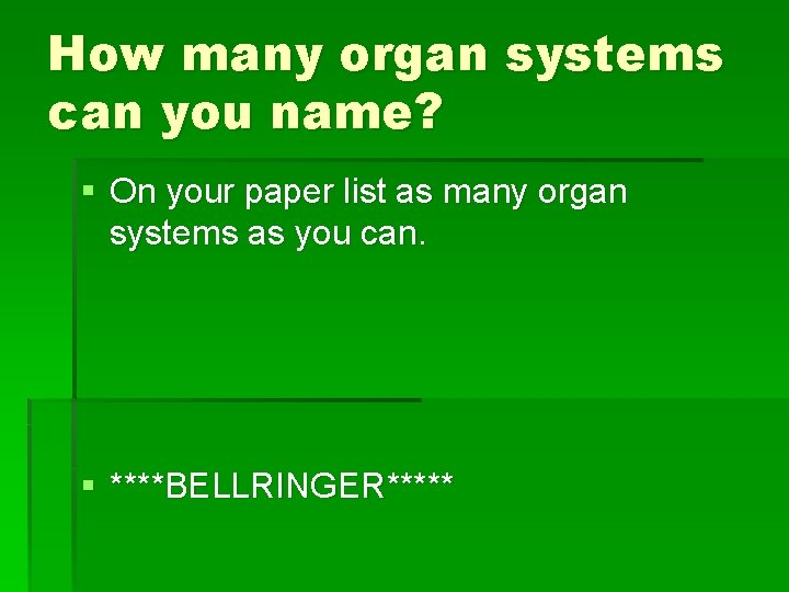 How many organ systems can you name? § On your paper list as many