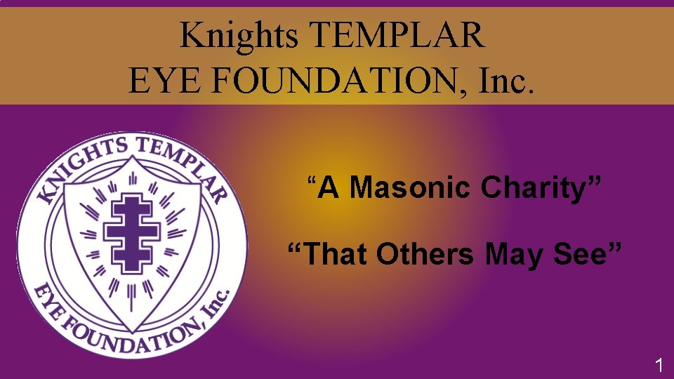 Knights TEMPLAR EYE FOUNDATION, Inc. “A Masonic Charity” “That Others May See” 1 