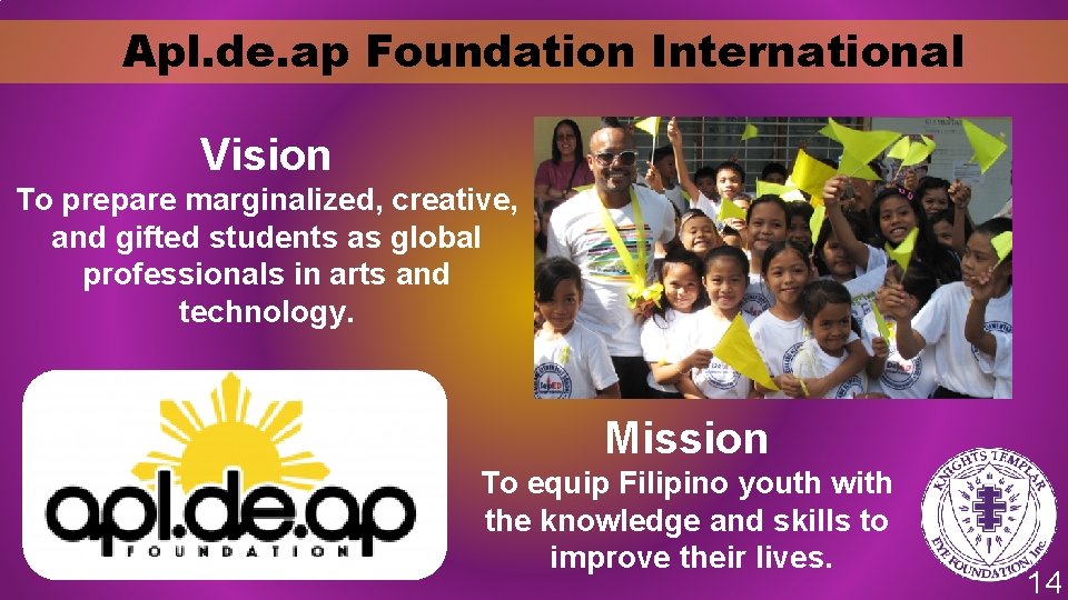 Apl. de. ap Foundation International Vision To prepare marginalized, creative, and gifted students as