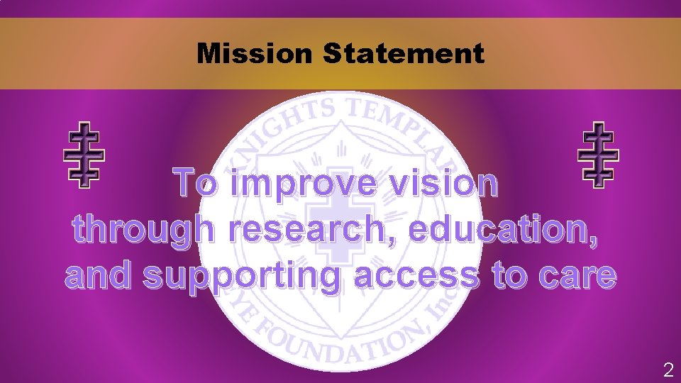 Mission Statement To improve vision through research, education, and supporting access to care 2