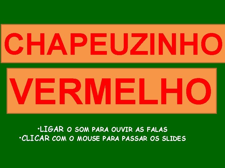 CHAPEUZINHO VERMELHO • LIGAR O SOM PARA OUVIR AS FALAS • CLICAR COM O