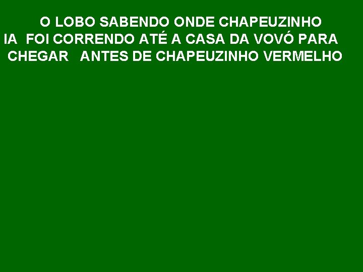 O LOBO SABENDO ONDE CHAPEUZINHO IA FOI CORRENDO ATÉ A CASA DA VOVÓ PARA