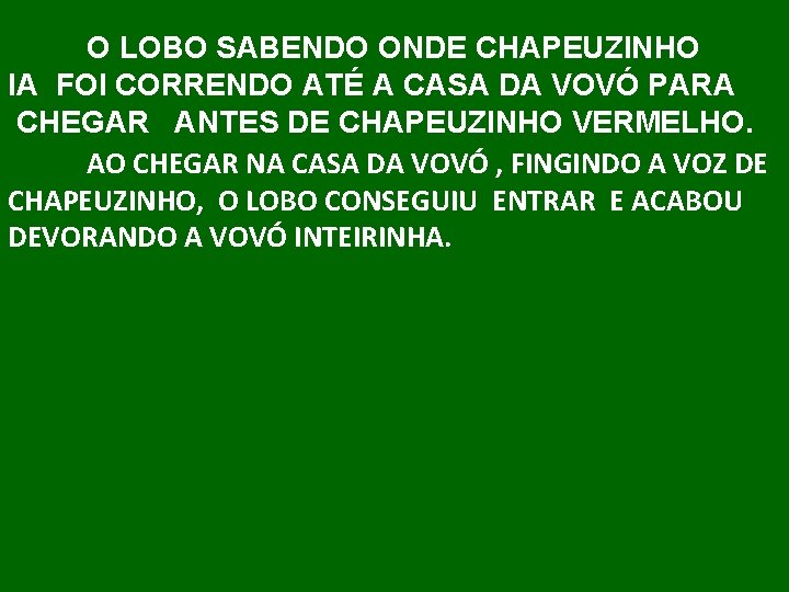 O LOBO SABENDO ONDE CHAPEUZINHO IA FOI CORRENDO ATÉ A CASA DA VOVÓ PARA