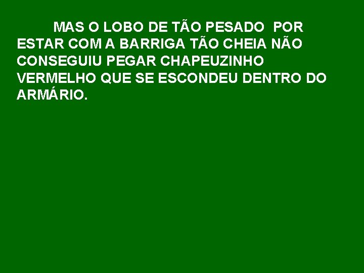 MAS O LOBO DE TÃO PESADO POR ESTAR COM A BARRIGA TÃO CHEIA NÃO