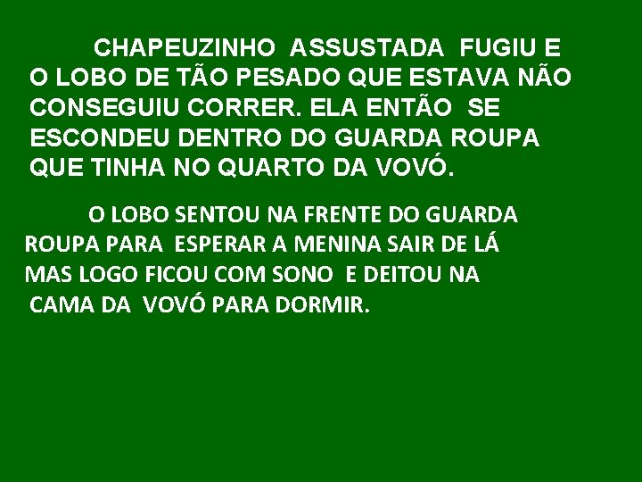 CHAPEUZINHO ASSUSTADA FUGIU E O LOBO DE TÃO PESADO QUE ESTAVA NÃO CONSEGUIU CORRER.