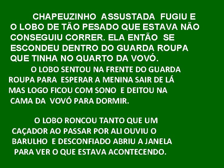CHAPEUZINHO ASSUSTADA FUGIU E O LOBO DE TÃO PESADO QUE ESTAVA NÃO CONSEGUIU CORRER.