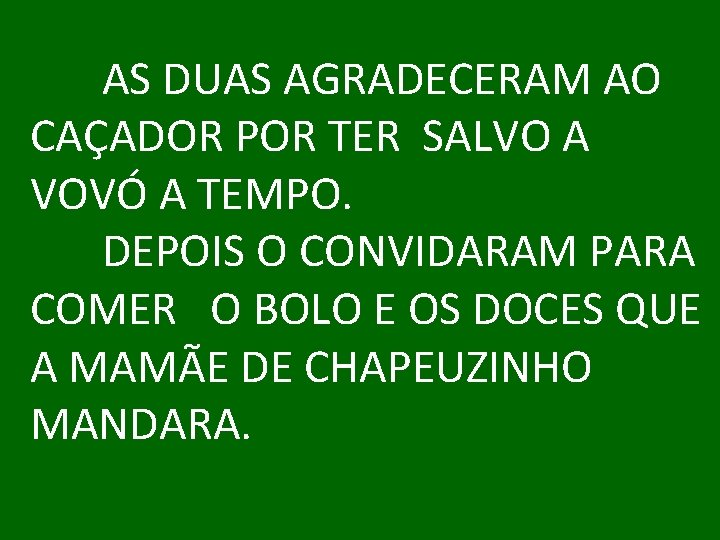 AS DUAS AGRADECERAM AO CAÇADOR POR TER SALVO A VOVÓ A TEMPO. DEPOIS O