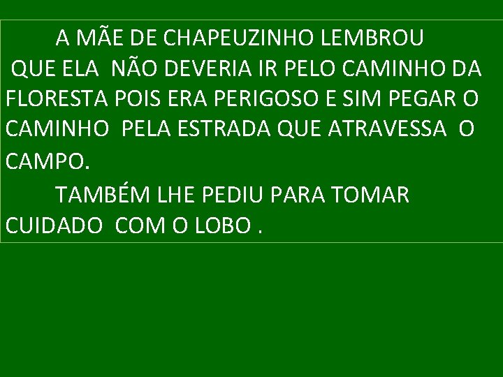 A MÃE DE CHAPEUZINHO LEMBROU QUE ELA NÃO DEVERIA IR PELO CAMINHO DA FLORESTA
