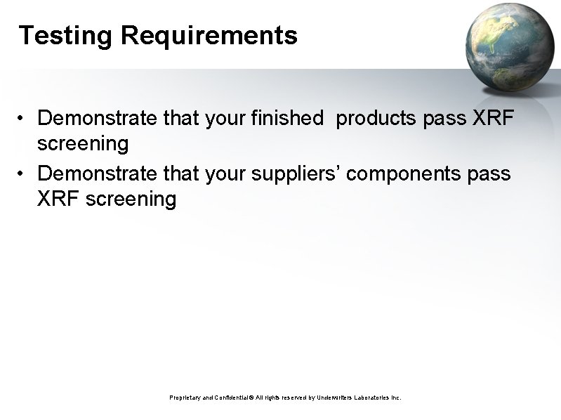 Testing Requirements • Demonstrate that your finished products pass XRF screening • Demonstrate that