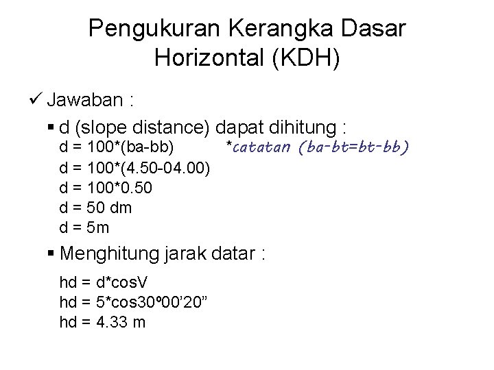 Pengukuran Kerangka Dasar Horizontal (KDH) ü Jawaban : § d (slope distance) dapat dihitung