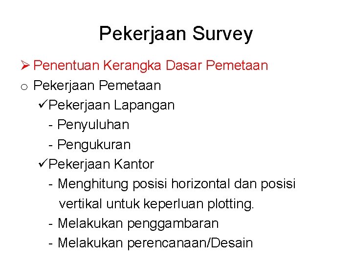Pekerjaan Survey Ø Penentuan Kerangka Dasar Pemetaan o Pekerjaan Pemetaan üPekerjaan Lapangan - Penyuluhan