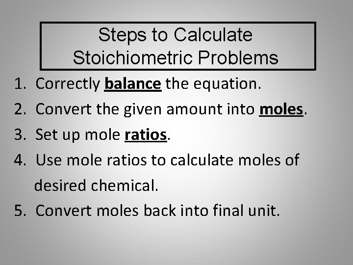 Steps to Calculate Stoichiometric Problems 1. 2. 3. 4. Correctly balance the equation. Convert