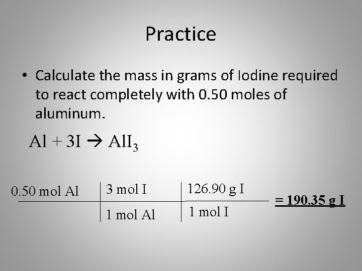 Practice • Calculate the mass in grams of Iodine required to react completely with