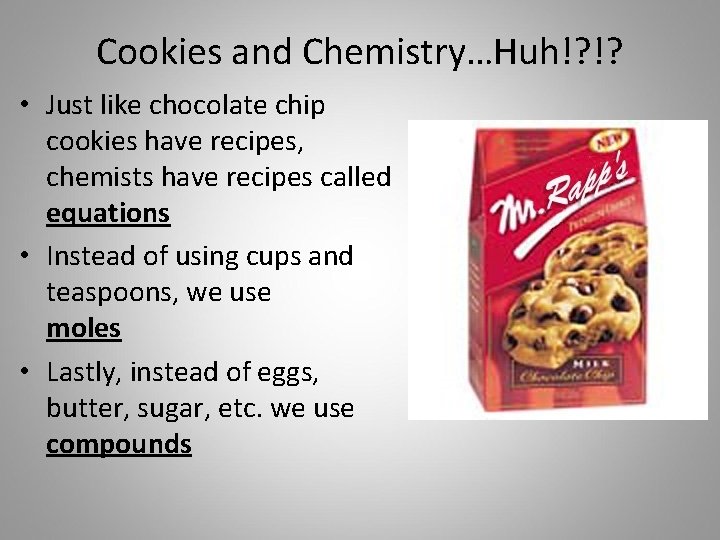 Cookies and Chemistry…Huh!? !? • Just like chocolate chip cookies have recipes, chemists have