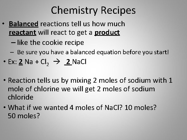 Chemistry Recipes • Balanced reactions tell us how much reactant will react to get