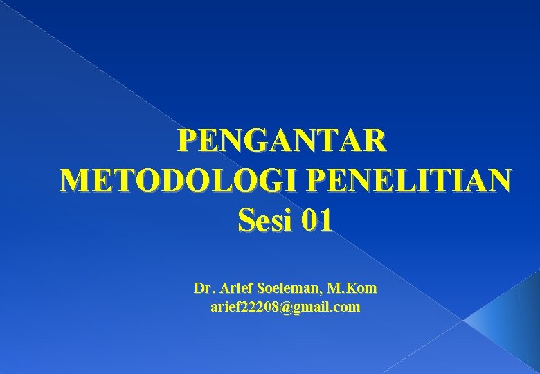 PENGANTAR METODOLOGI PENELITIAN Sesi 01 Dr. Arief Soeleman, M. Kom arief 22208@gmail. com 