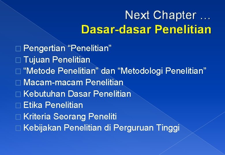 Next Chapter … Dasar-dasar Penelitian � Pengertian “Penelitian” � Tujuan Penelitian � “Metode Penelitian”